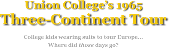 Union College’s 1965
Three-Continent Tour

College kids wearing suits to tour Europe...

Where did those days go?