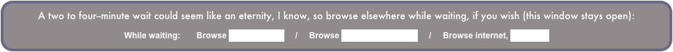 A two to four--minute wait could seem like an eternity, I know, so browse elsewhere while waiting, if you wish (this window stays open):

While waiting:       Browse slideshow list     /     Browse Larry’s Home Page     /     Browse internet, new page