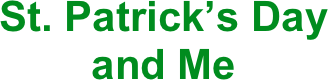 St. Patrick’s Day
and Me