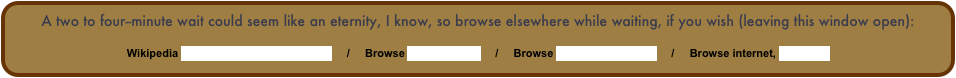 A two to four--minute wait could seem like an eternity, I know, so browse elsewhere while waiting, if you wish (leaving this window open):

Wikipedia Around the World in 80 Days     /     Browse slideshow list     /     Browse Larry’s Home Page     /     Browse internet, new page
