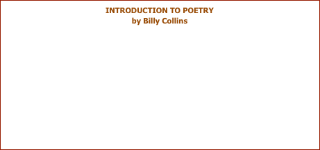
INTRODUCTION TO POETRY
by Billy Collins