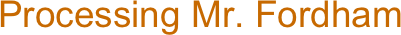 Processing Mr. Fordham