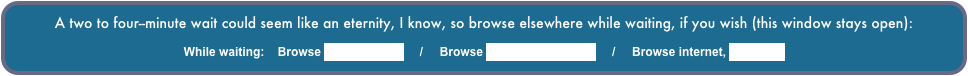 A two to four--minute wait could seem like an eternity, I know, so browse elsewhere while waiting, if you wish (this window stays open):

While waiting:    Browse slideshow list     /     Browse Larry’s Home Page     /     Browse internet, new page